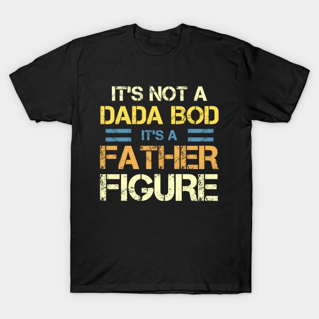 Fathers day - It's Not A DADA Bod It's A Father Figure T-Shirt by CoolandCreative